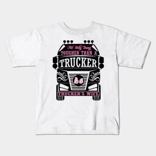 The Only Thing Tougher Than A Trucker is a Truckers Wife Kids T-Shirt